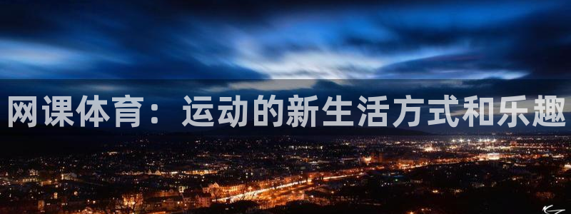 JJB竞技宝官方正版app娱乐平台：网课体育：运动的