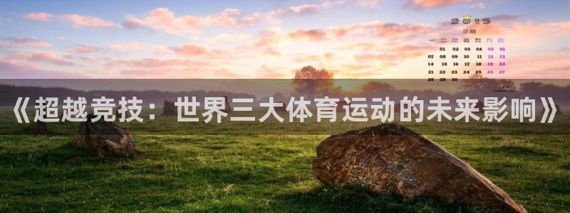 JJB竞技宝官方正版app娱乐网站：《超越竞技：世界三大体育