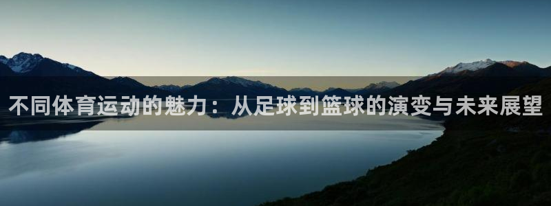 JJB竞技宝官网下载软件：不同体育运动的魅力：从足球