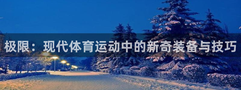 JJB竞技宝官网下载平台注册要钱吗：极限：现代体育运动中的新