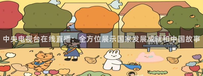 龙门在线直播nba：中央电视台在线直播：全方位展示国家发展成就和中国故事